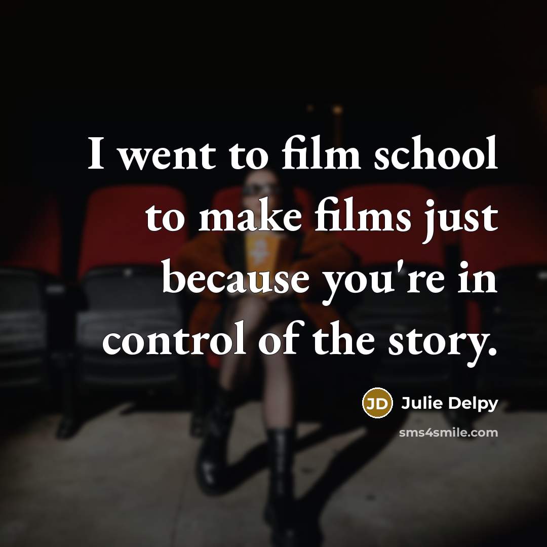 “I went to film school to make films just because…” quote by Julie Delpy