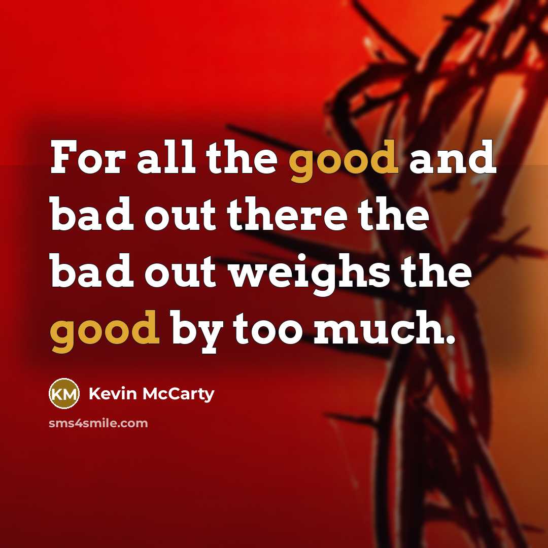 “For all the good and bad out there the bad…” quote by Kevin McCarty