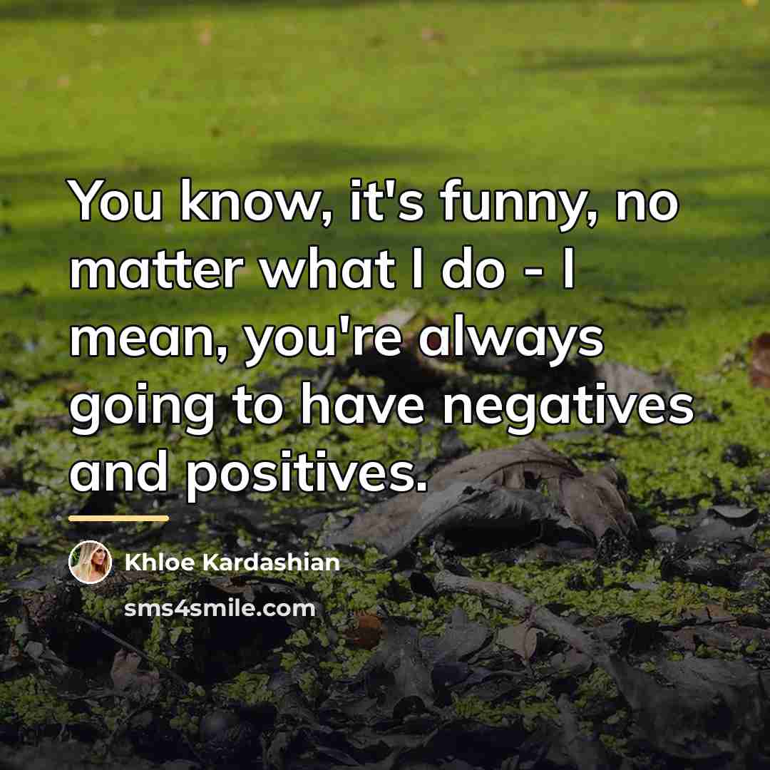 “You know, it's funny, no matter what I do -…” quote by Khloe Kardashian