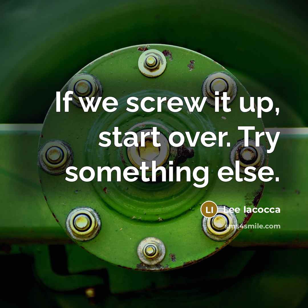 “If we screw it up, start over. Try something else.” quote by Lee Iacocca