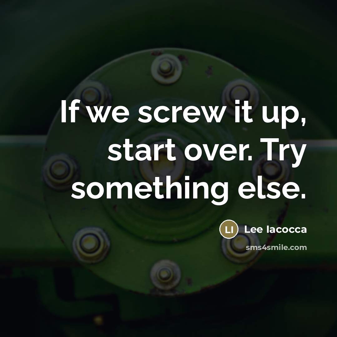 “If we screw it up, start over. Try something else.…” quote by Lee Iacocca