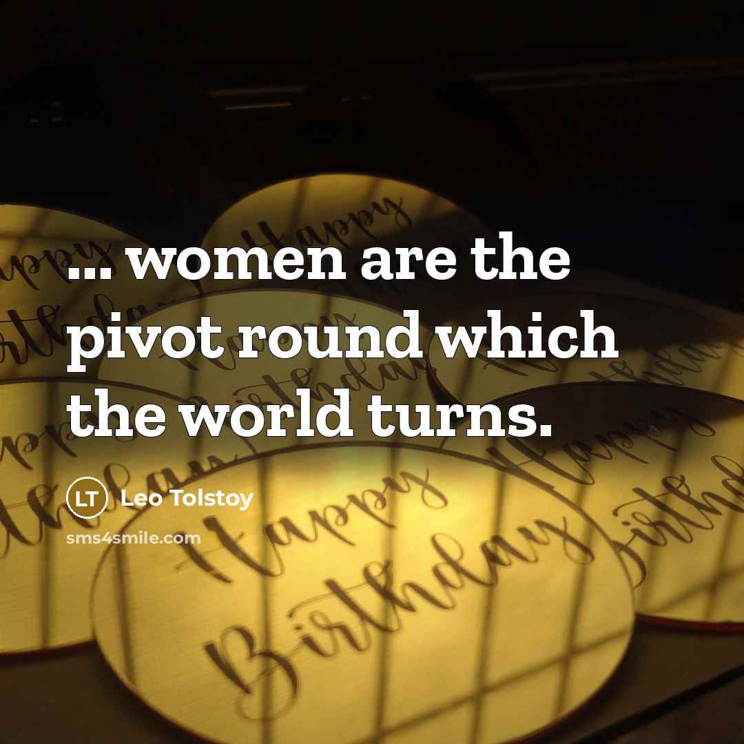 “... women are the pivot round which the world turns.…” quote by Leo Tolstoy