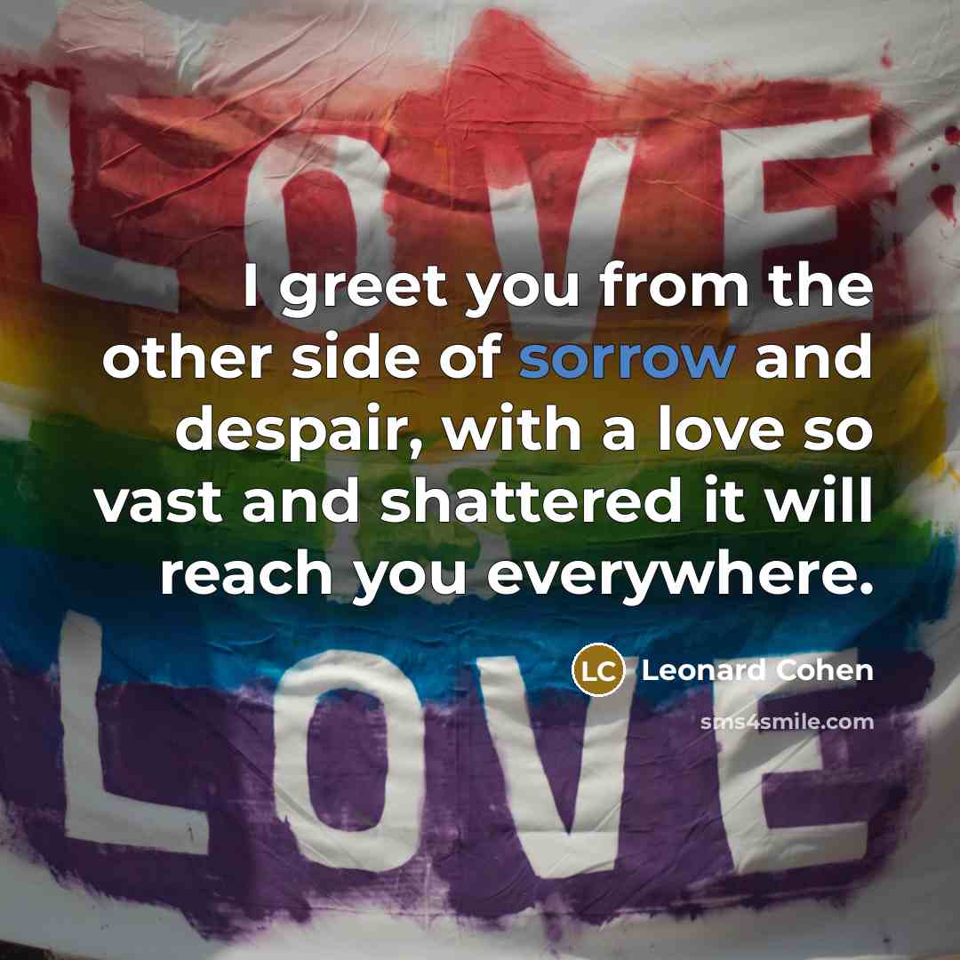 “I greet you from the other side of sorrow and…” quote by Leonard Cohen