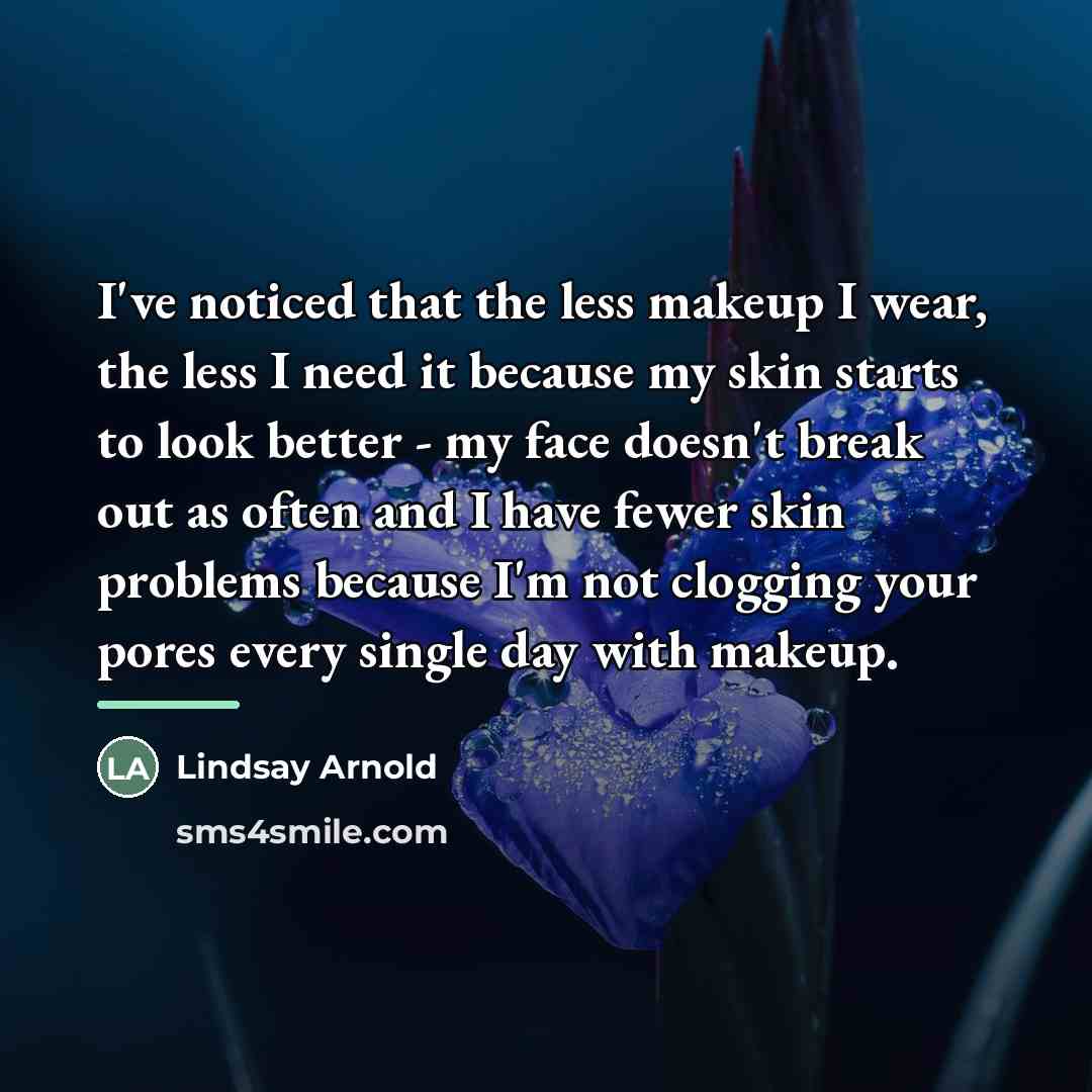 “I've noticed that the less makeup I wear, the less…” quote by Lindsay Arnold
