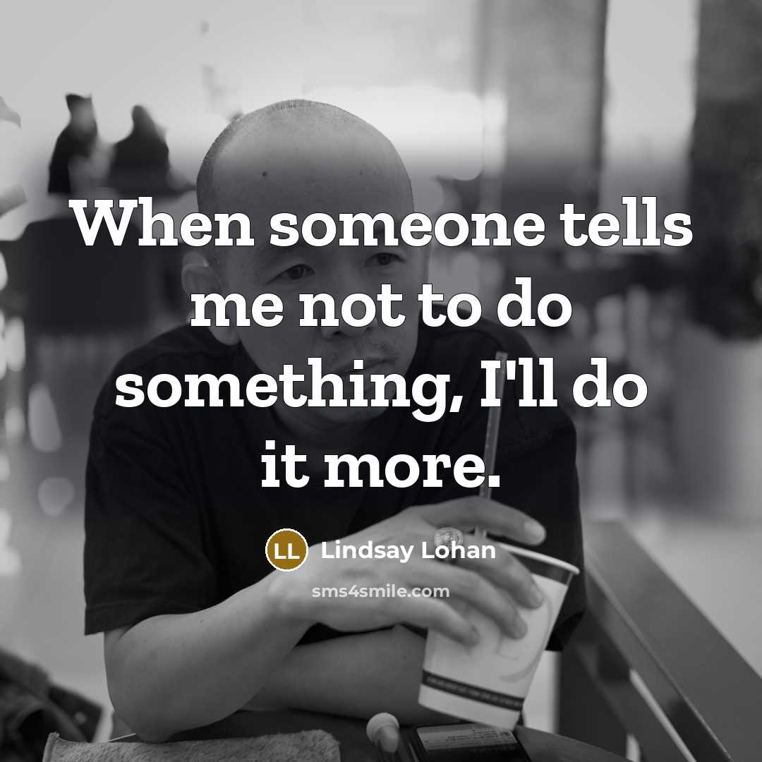 “When someone tells me not to do something, I'll do…” quote by Lindsay Lohan