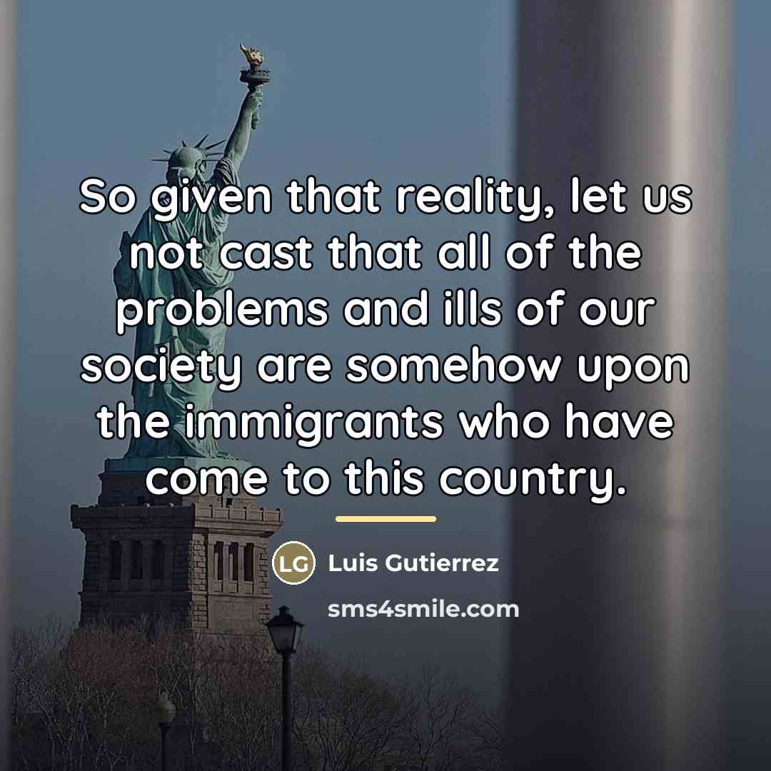 “So given that reality, let us not cast that all…” quote by Luis Gutierrez