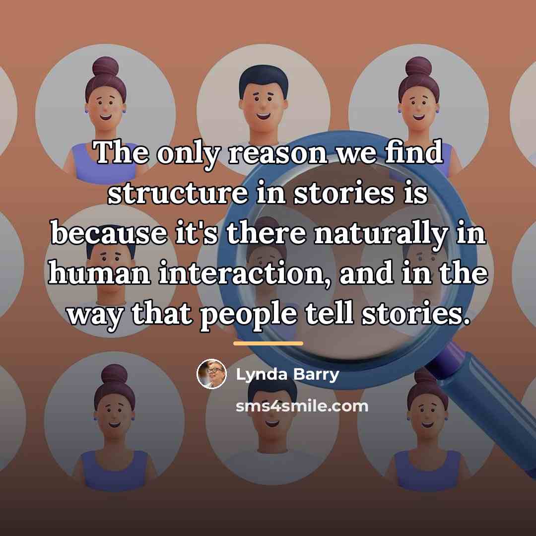“The only reason we find structure in stories is because…” quote by Lynda Barry