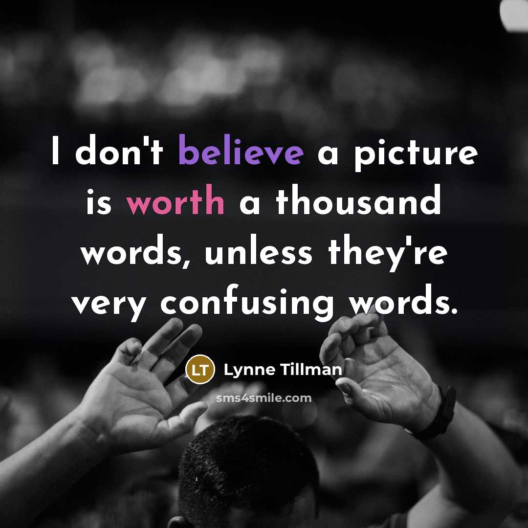 “I don't believe a picture is worth a thousand words,…” quote by Lynne Tillman
