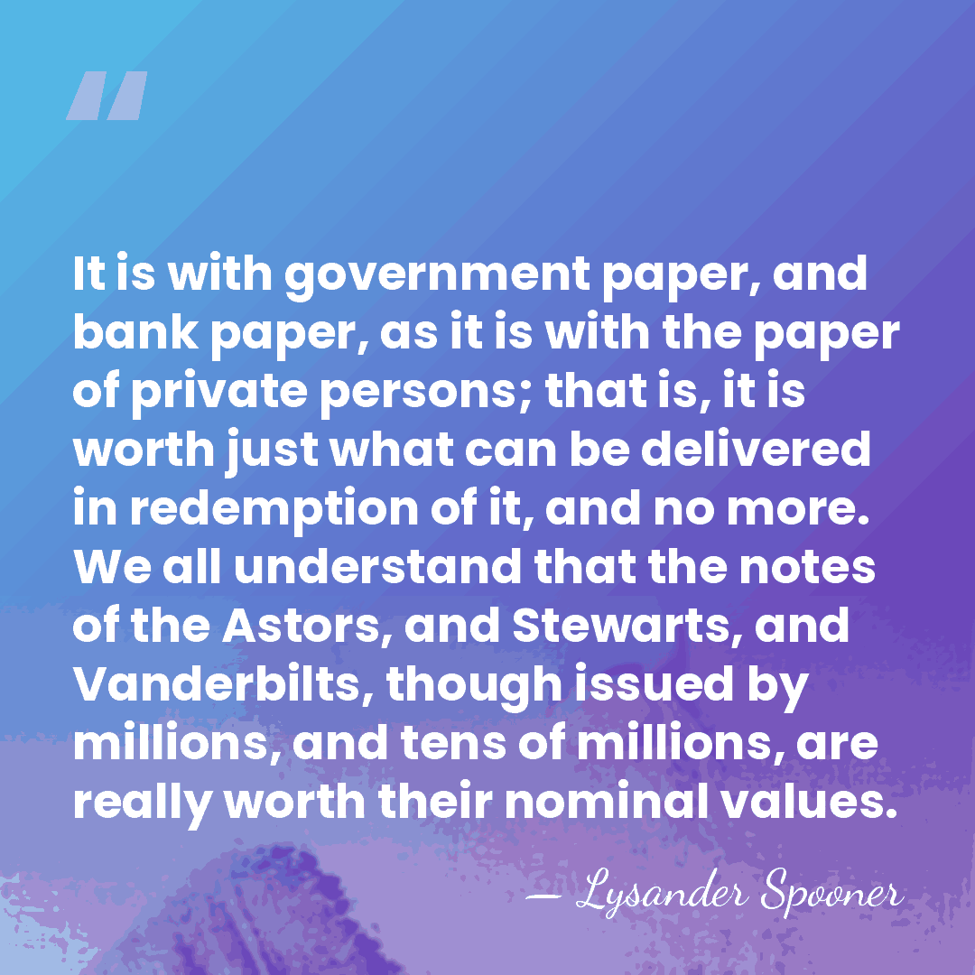 It is with government paper, and bank paper, as it is with&hellip; - Lysander Spooner