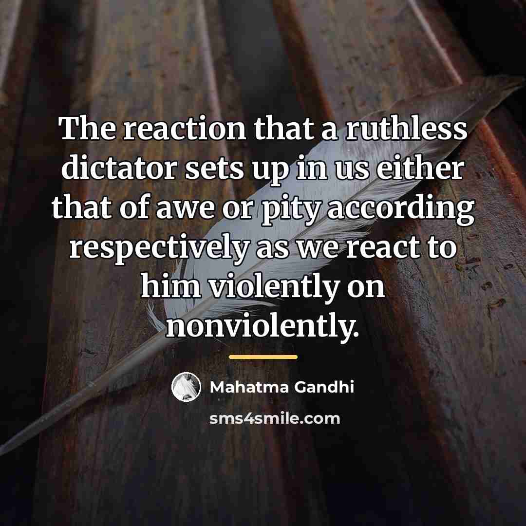 “The reaction that a ruthless dictator sets up in us…” quote by Mahatma Gandhi