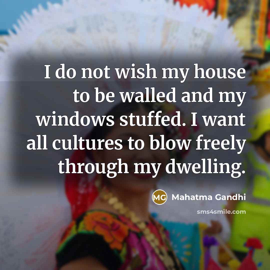 “I do not wish my house to be walled and…” quote by Mahatma Gandhi