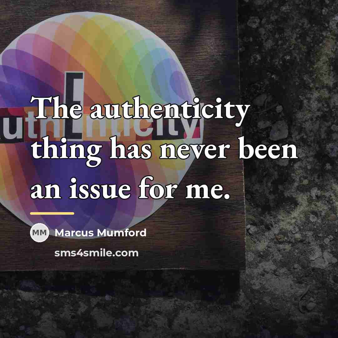 “The authenticity thing has never been an issue for me.…” quote by Marcus Mumford