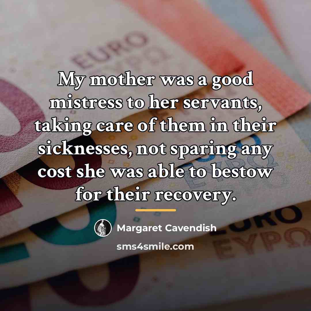 “My mother was a good mistress to her servants, taking…” quote by Margaret Cavendish