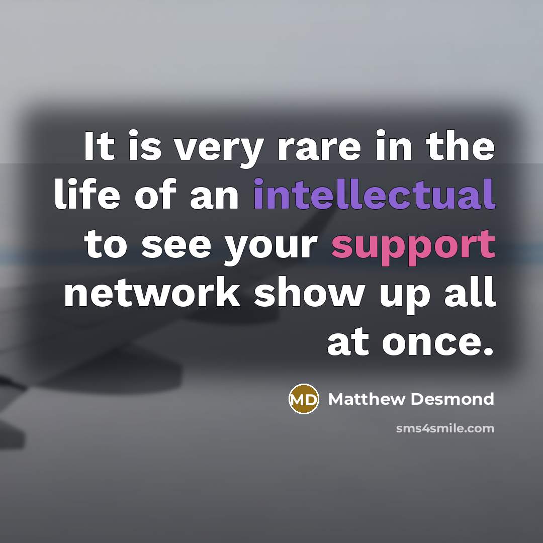 “It is very rare in the life of an intellectual…” quote by Matthew Desmond