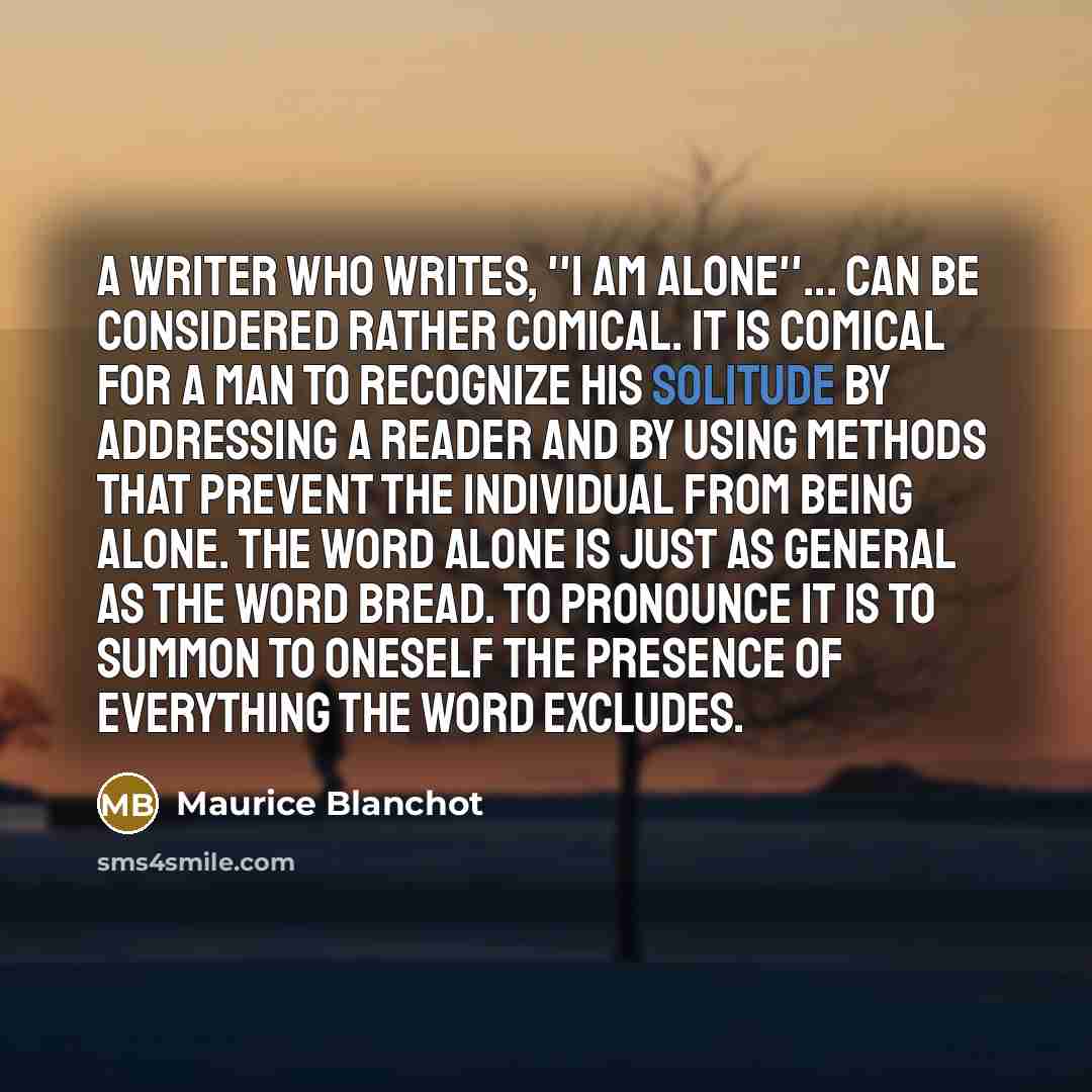 “A writer who writes, ''I am alone''... can be considered…” quote by Maurice Blanchot