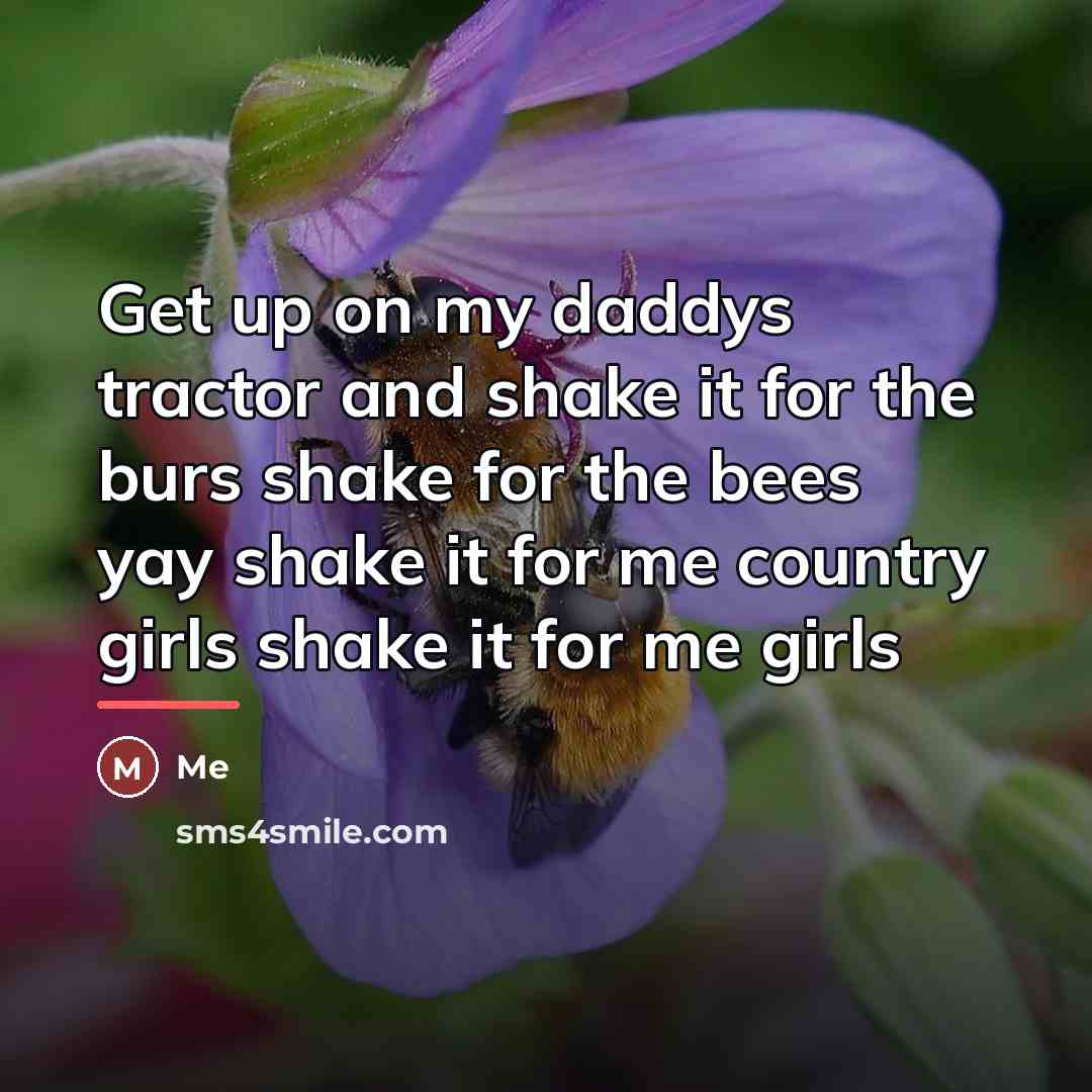 “Get up on my daddys tractor and shake it for…” quote by Me