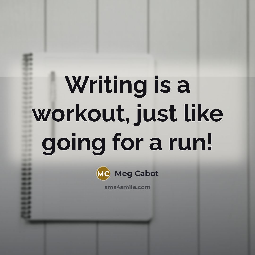 “Writing is a workout, just like going for a run!…” quote by Meg Cabot