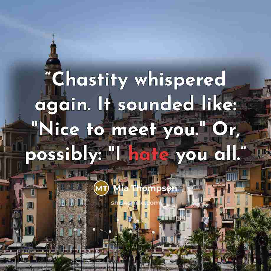 “Chastity whispered again. It sounded like: "Nice to meet you." Or, possibly: "I hate you all.” quote by Mia Thompson
