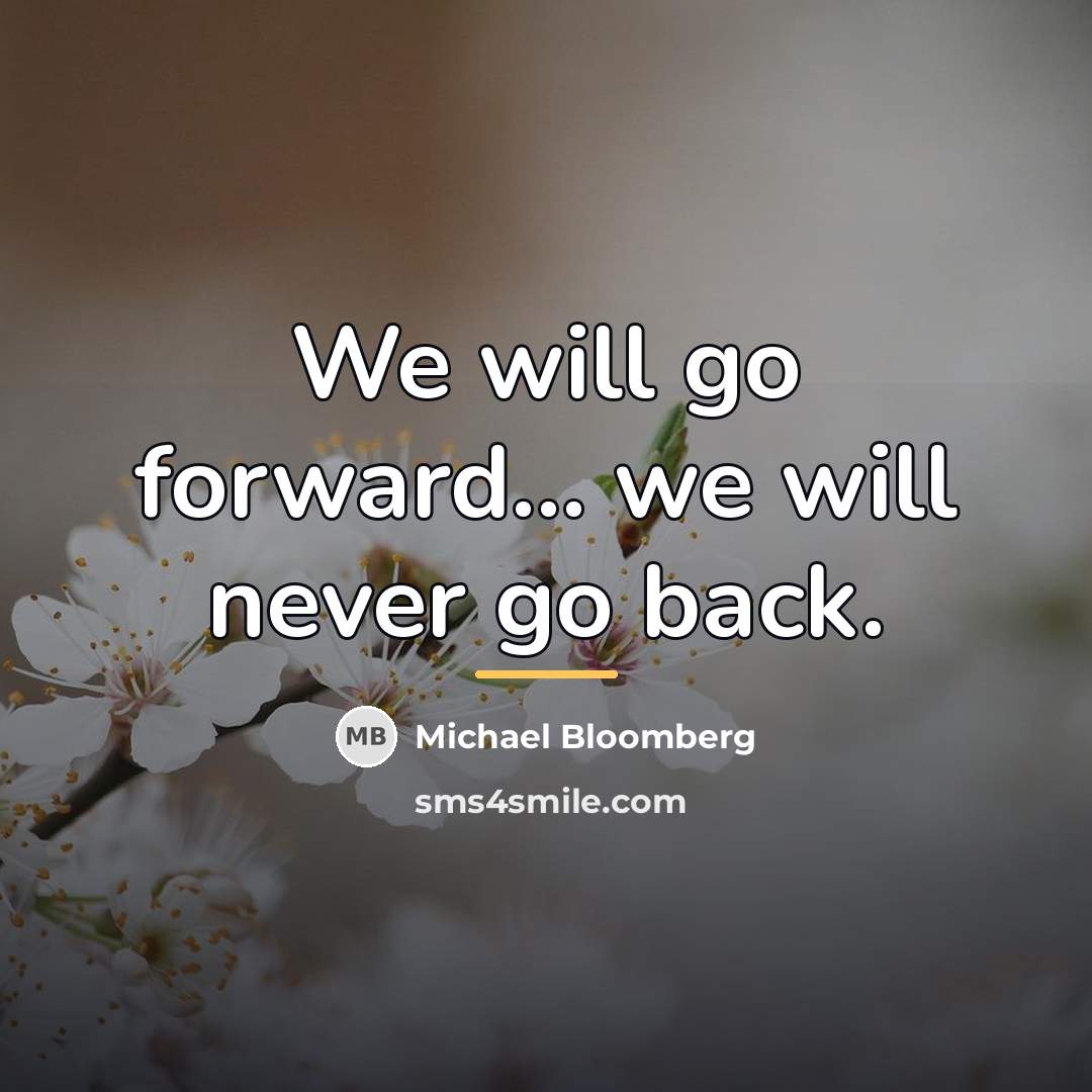 “We will go forward... we will never go back.…” quote by Michael Bloomberg