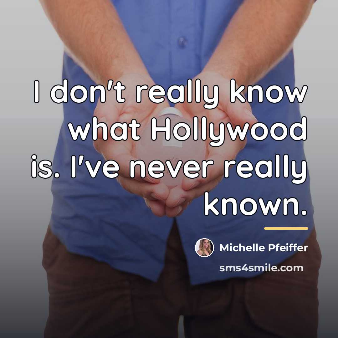 “I don't really know what Hollywood is. I've never really…” quote by Michelle Pfeiffer
