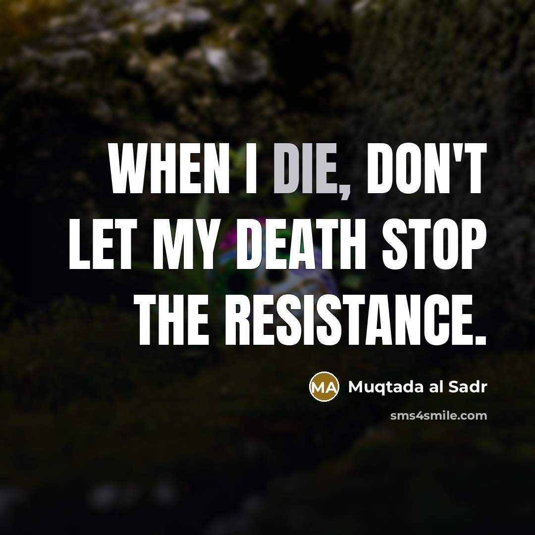 “When I die, don't let my death stop the resistance.…” quote by Muqtada al Sadr