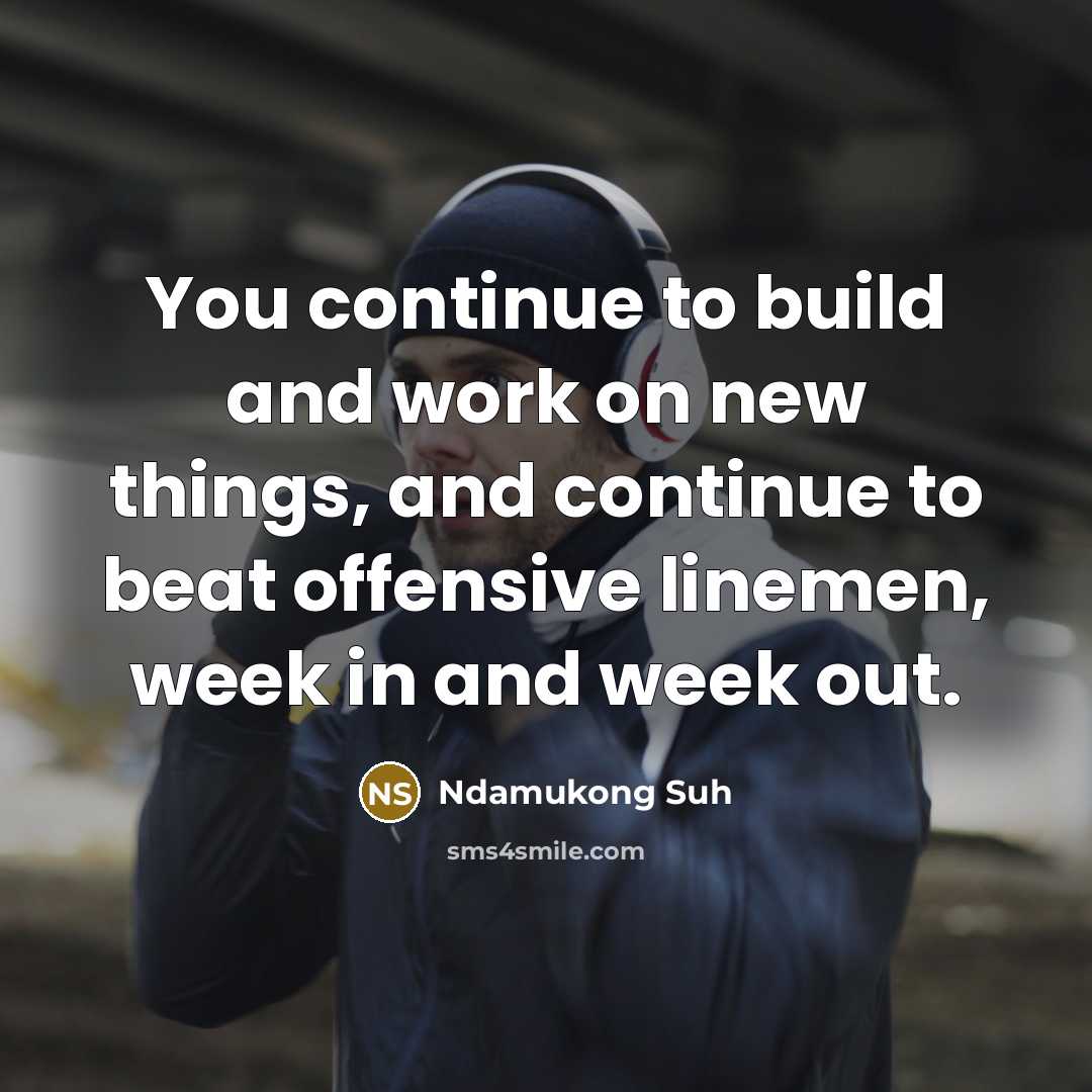 “You continue to build and work on new things, and…” quote by Ndamukong Suh
