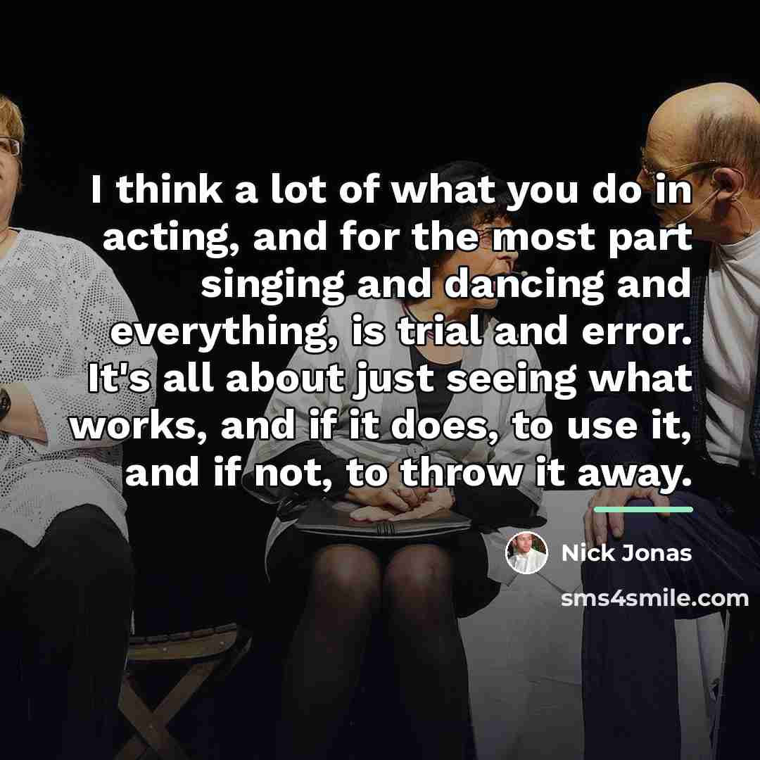 “I think a lot of what you do in acting,…” quote by Nick Jonas