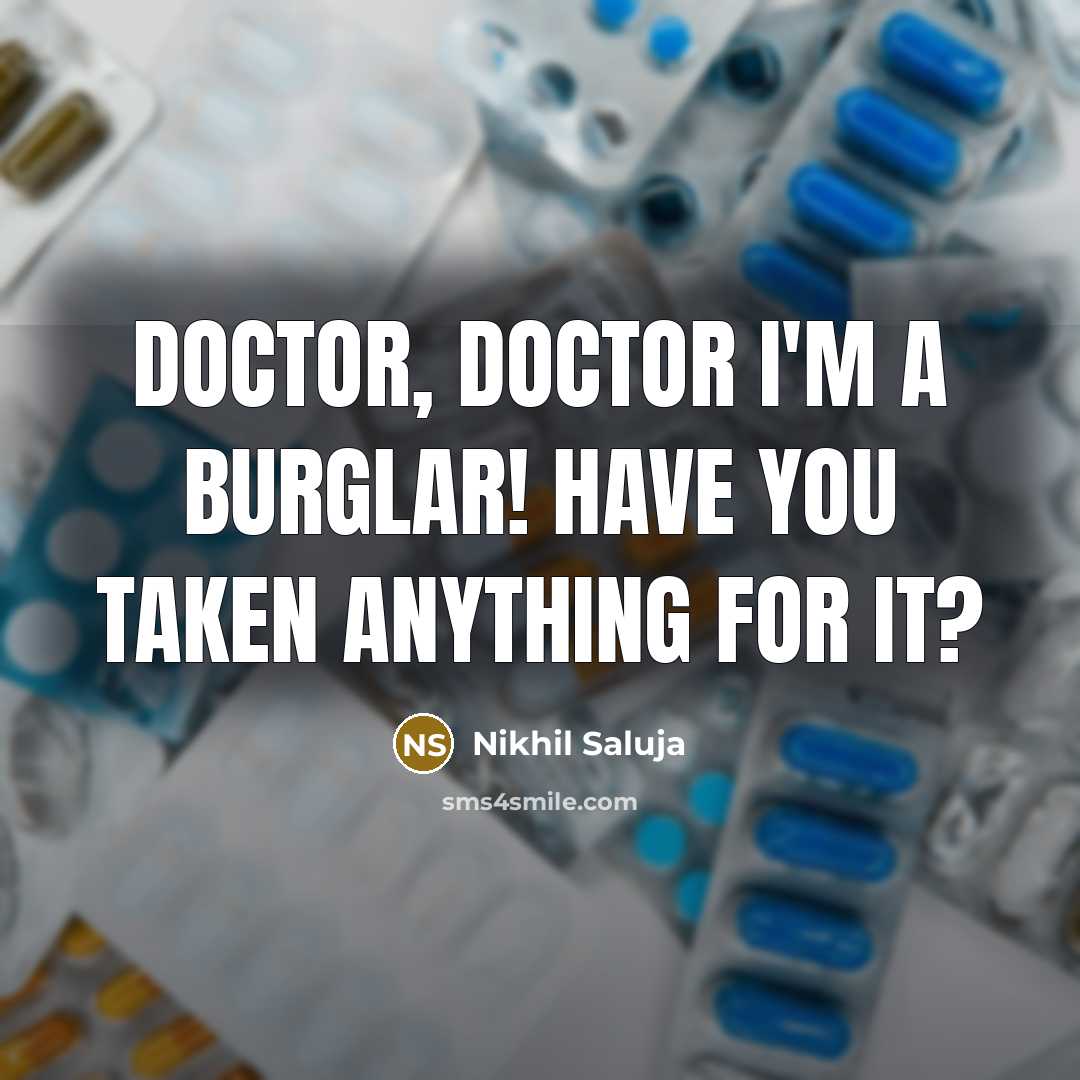 “Doctor, Doctor I'm a burglar! Have you taken anything for…” quote by Nikhil Saluja