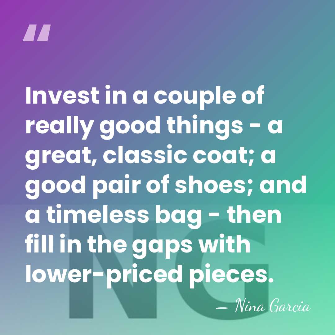 Invest in a couple of really good things - a great, classic&hellip; - Nina Garcia