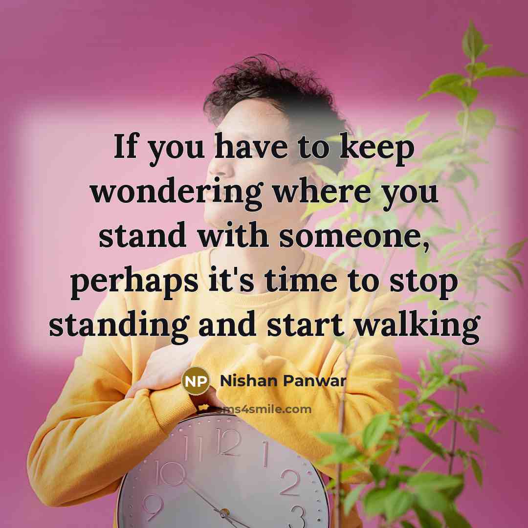 “If you have to keep wondering where you stand with…” quote by Nishan Panwar
