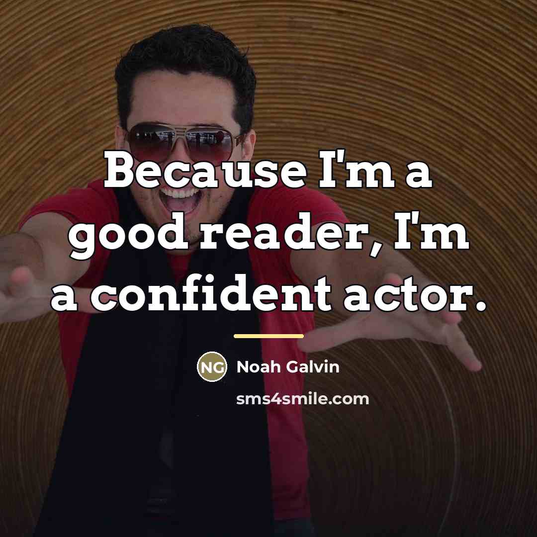 “Because I'm a good reader, I'm a confident actor.…” quote by Noah Galvin