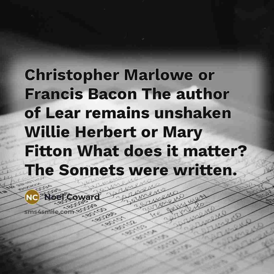 “Christopher Marlowe or Francis Bacon The author of Lear remains…” quote by Noel Coward