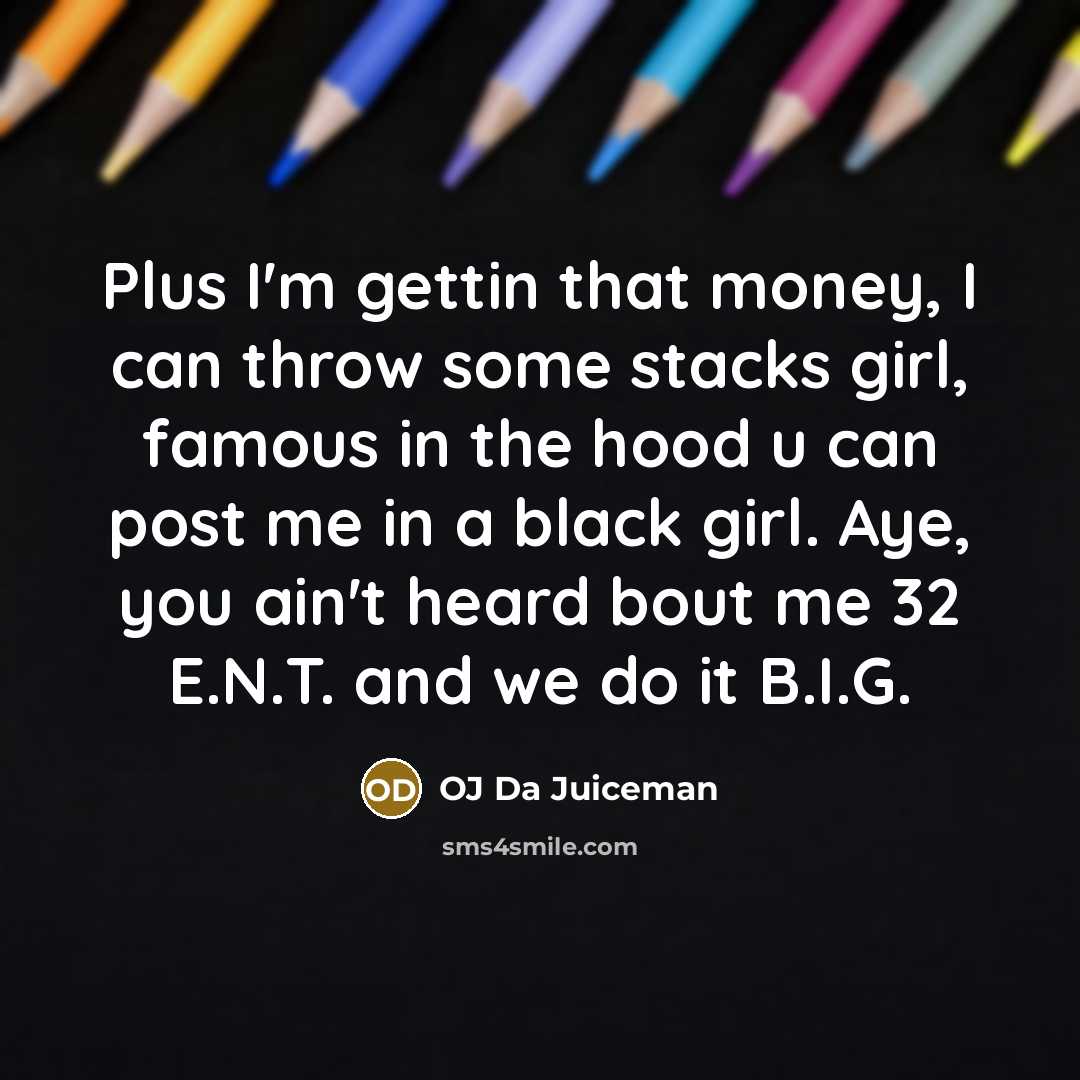 “Plus I'm gettin that money, I can throw some stacks…” quote by OJ Da Juiceman