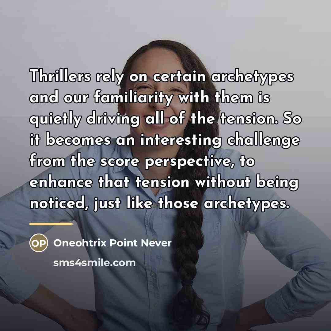 “Thrillers rely on certain archetypes and our familiarity with them…” quote by Oneohtrix Point Never
