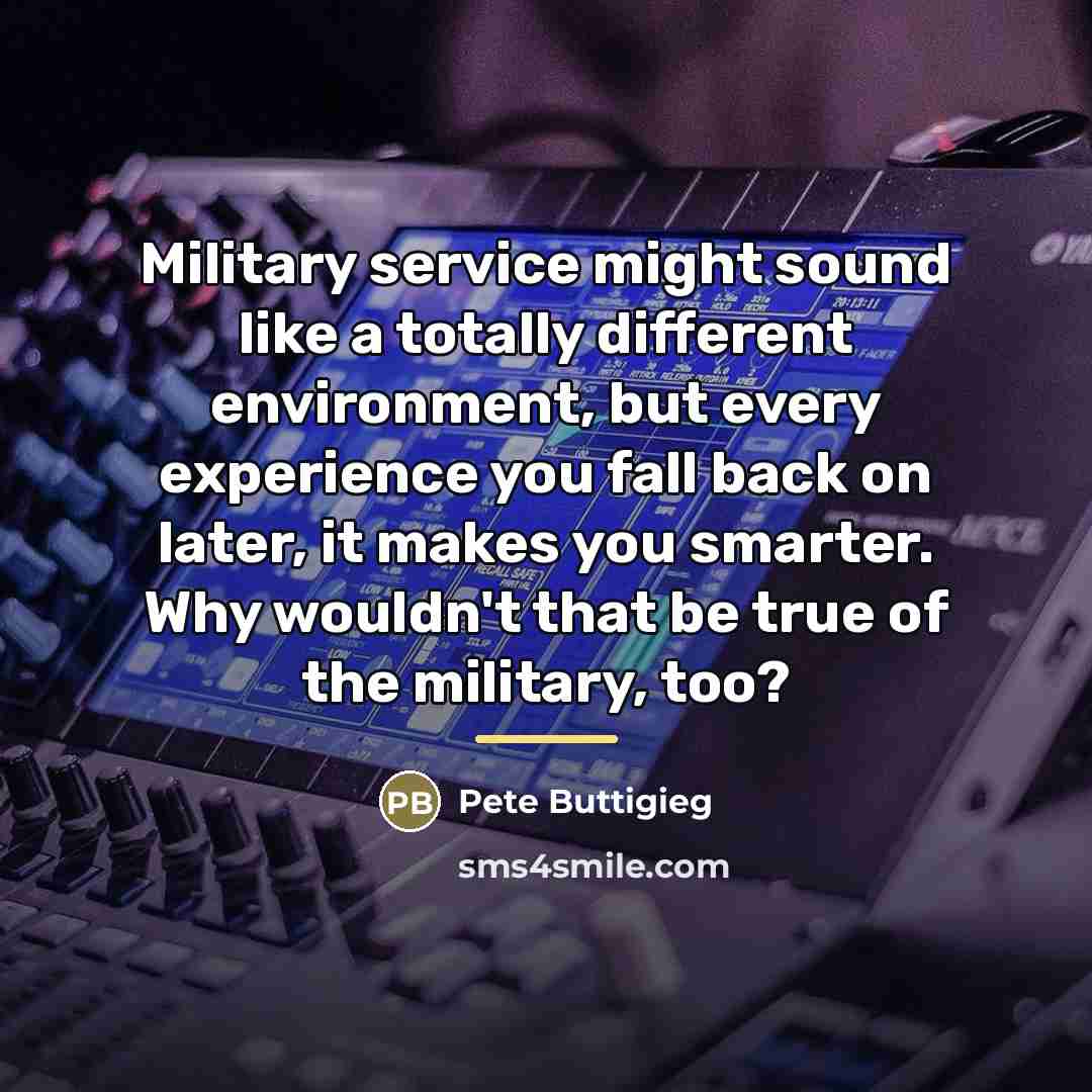 “Military service might sound like a totally different environment, but…” quote by Pete Buttigieg