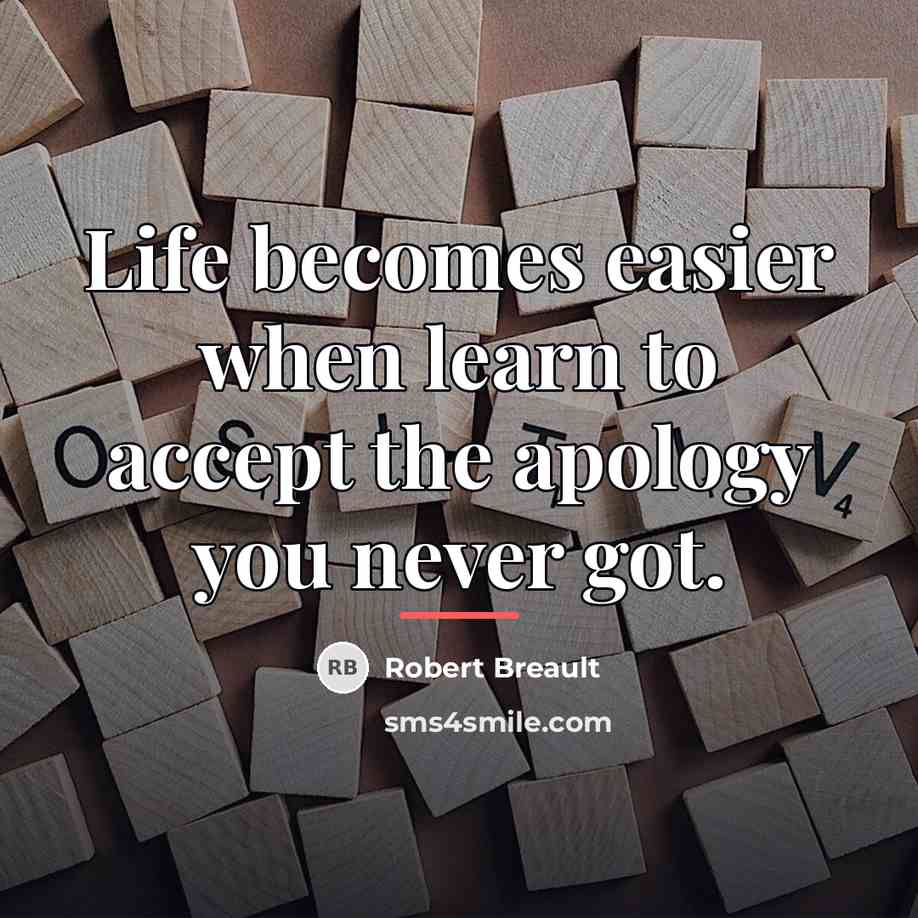“Life becomes easier when learn to accept the apology you…” quote by Robert Breault
