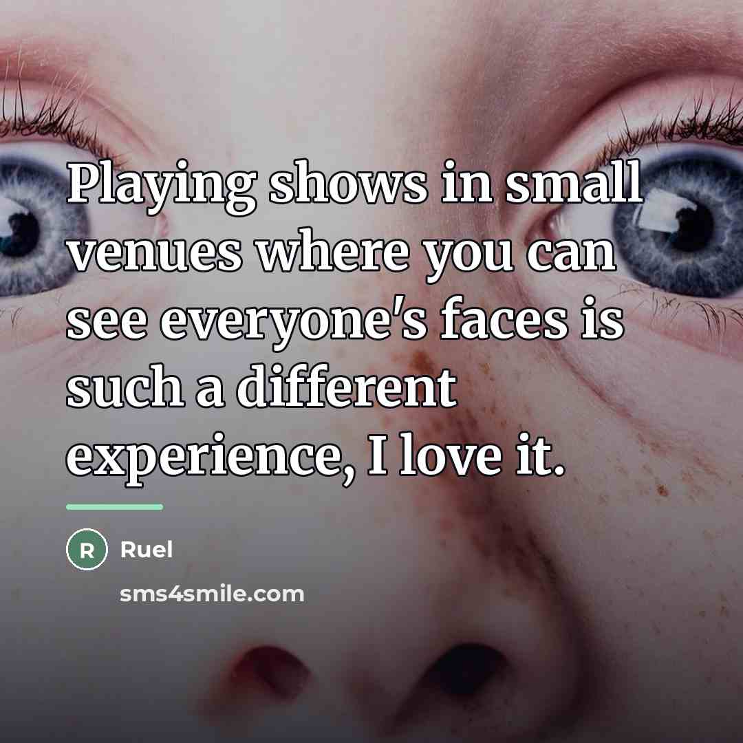 “Playing shows in small venues where you can see everyone's…” quote by Ruel