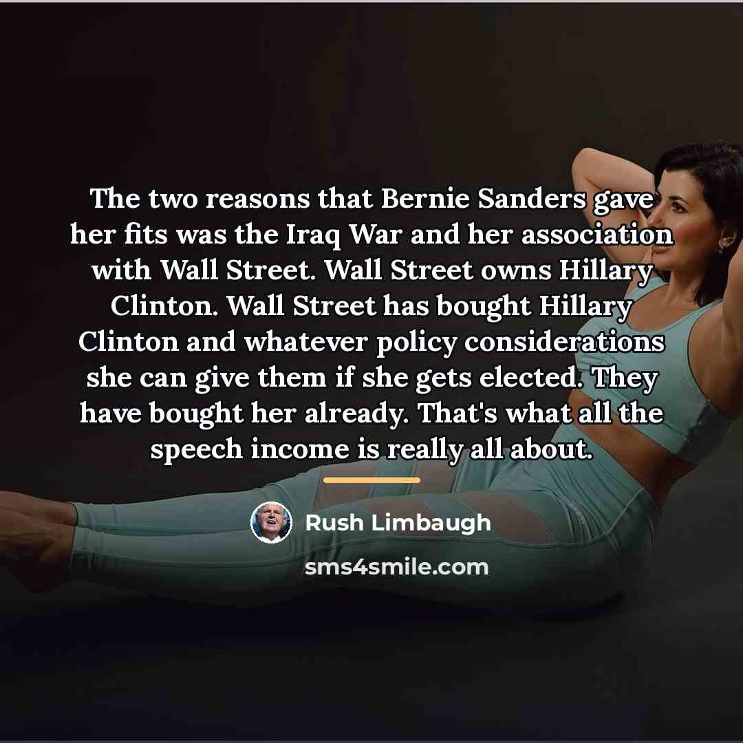 “The two reasons that Bernie Sanders gave her fits was…” quote by Rush Limbaugh