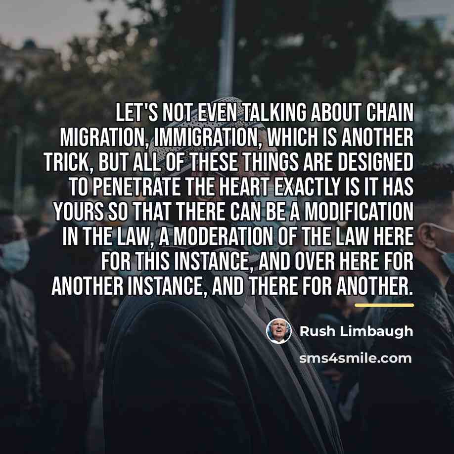 “Let's not even talking about chain migration, immigration, which is…” quote by Rush Limbaugh