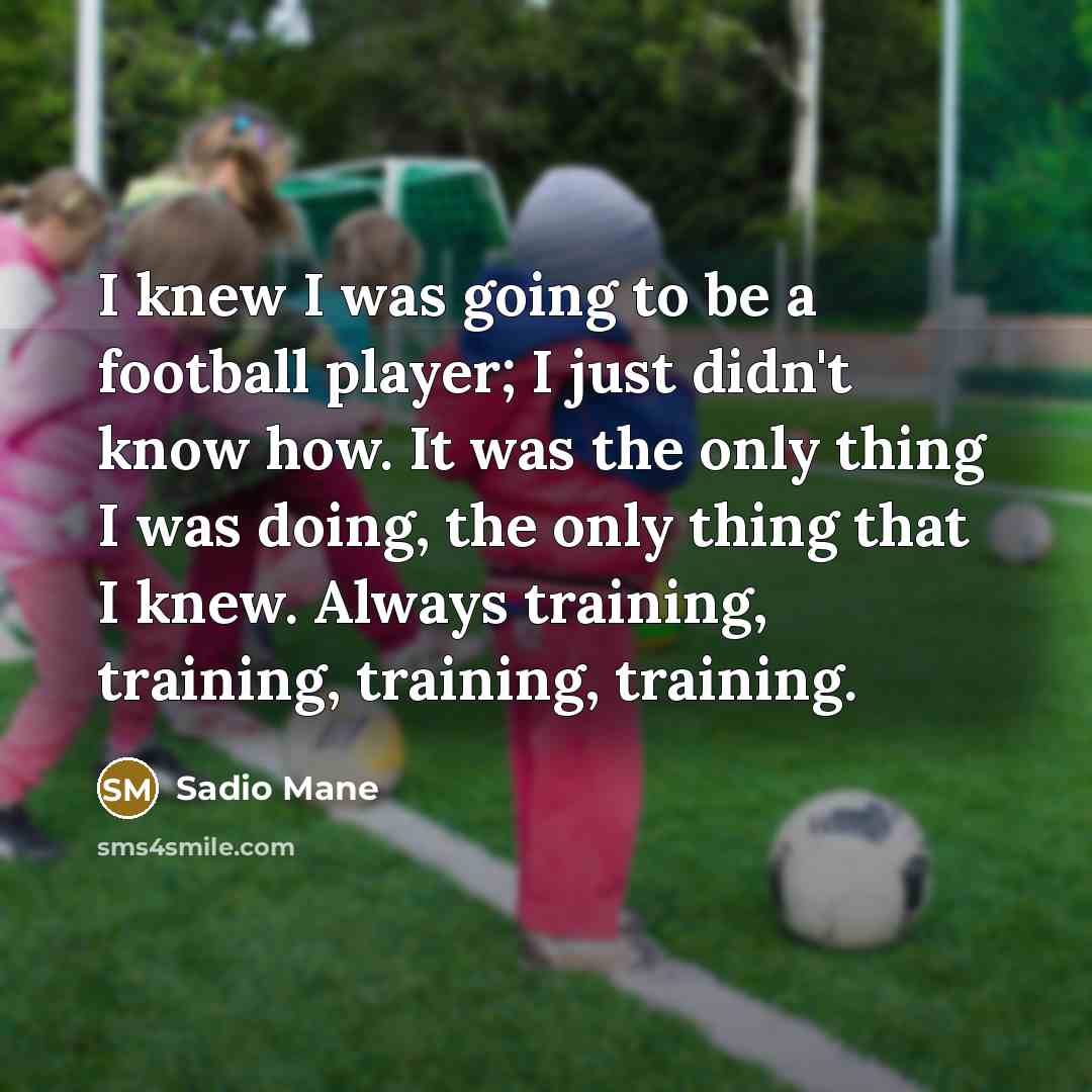 “I knew I was going to be a football player;…” quote by Sadio Mane