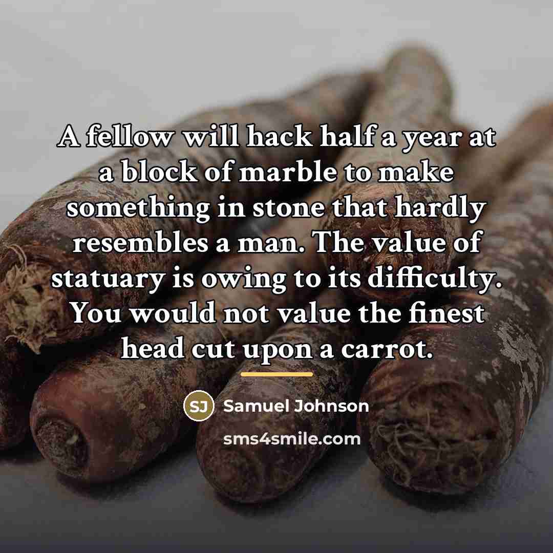 “A fellow will hack half a year at a block…” quote by Samuel Johnson