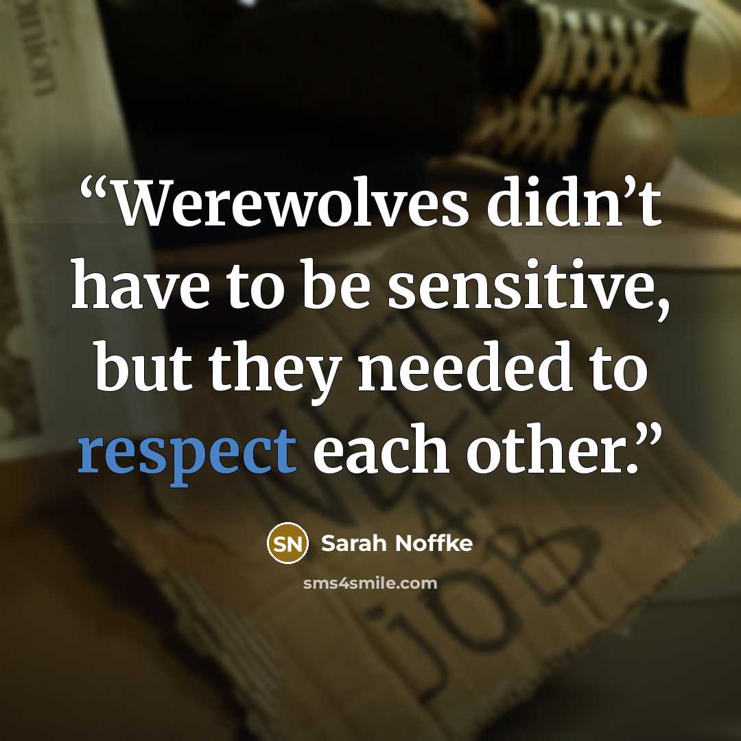 “Werewolves didn’t have to be sensitive, but they needed to respect each other.” quote by Sarah Noffke