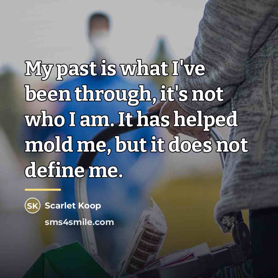 “My past is what I've been through, it's not who…” quote by Scarlet Koop