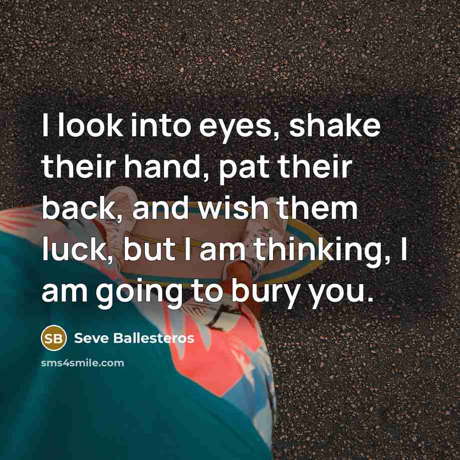“I look into eyes, shake their hand, pat their back, and wish them luck, but I am thinking, I am going to bury you.” quote by Seve Ballesteros