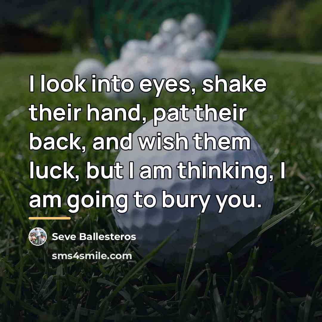 “I look into eyes, shake their hand, pat their back,…” quote by Seve Ballesteros