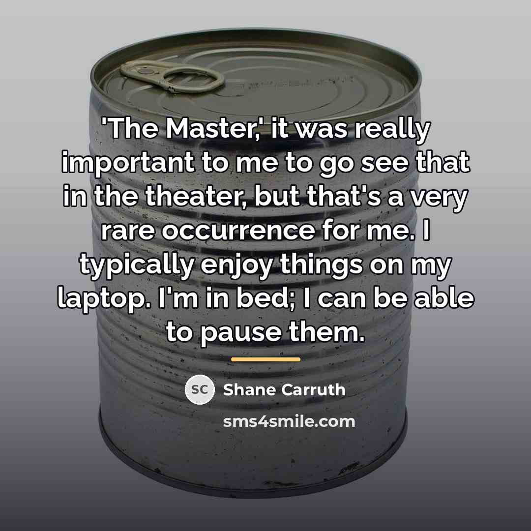 “'The Master,' it was really important to me to go…” quote by Shane Carruth