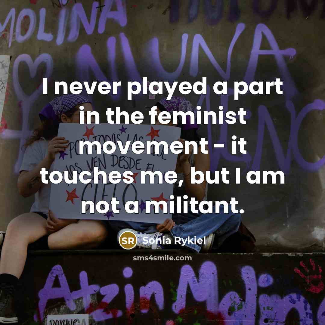 “I never played a part in the feminist movement -…” quote by Sonia Rykiel
