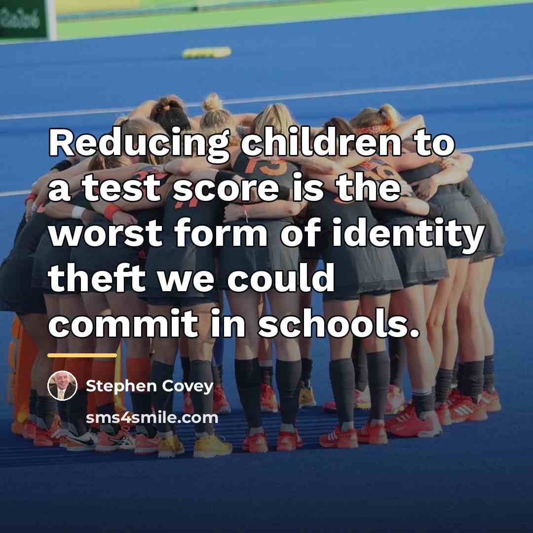 “Reducing children to a test score is the worst form…” quote by Stephen Covey