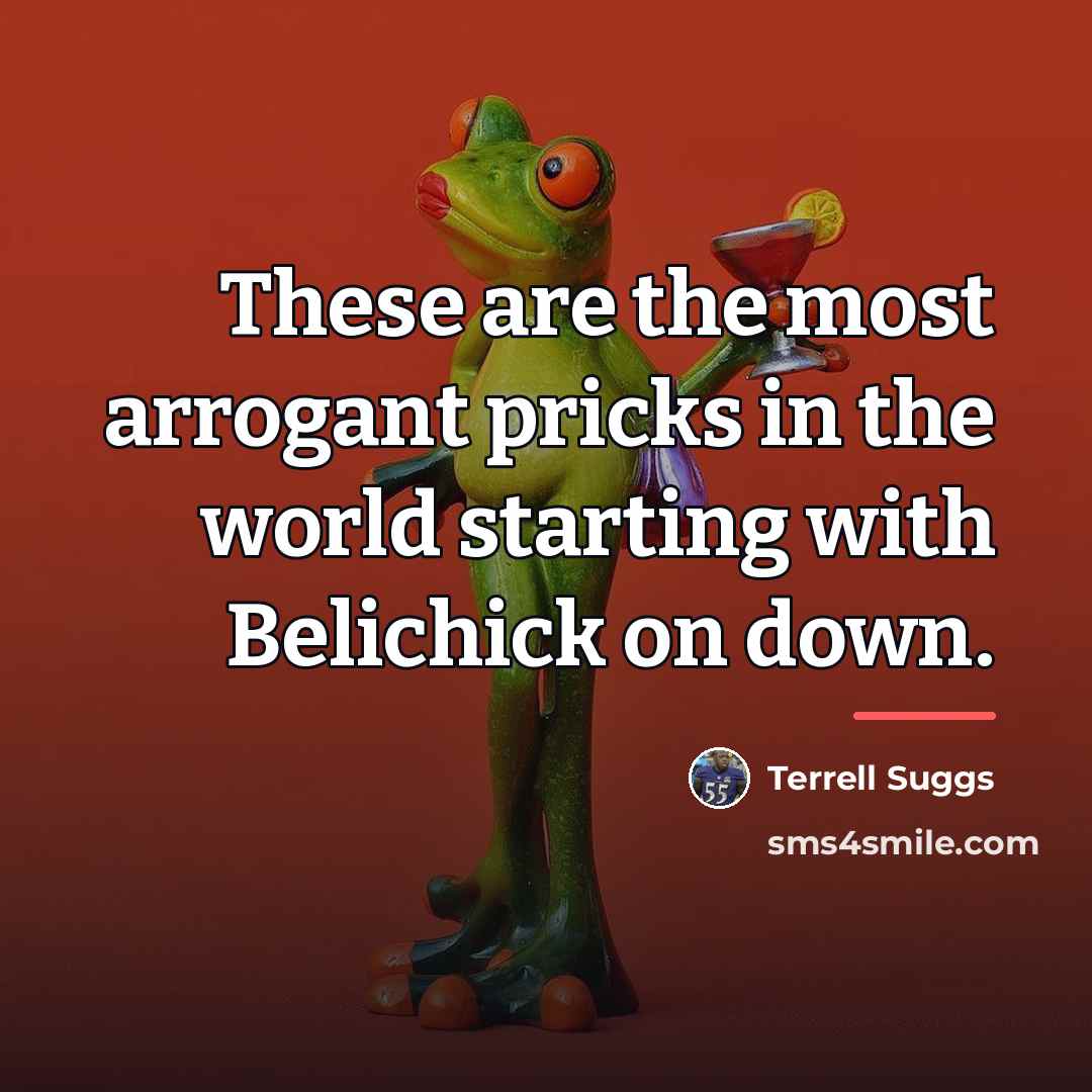 “These are the most arrogant pricks in the world starting…” quote by Terrell Suggs