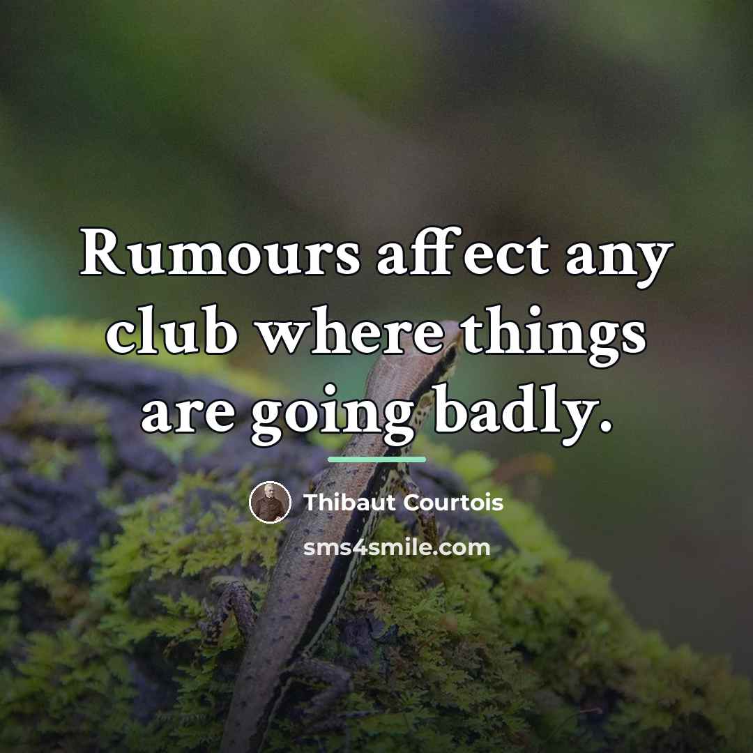 “Rumours affect any club where things are going badly.…” quote by Thibaut Courtois